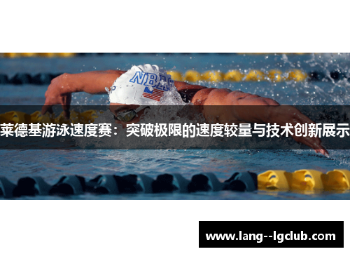 莱德基游泳速度赛：突破极限的速度较量与技术创新展示
