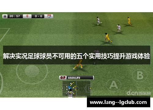 解决实况足球球员不可用的五个实用技巧提升游戏体验