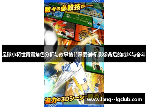 足球小将世青篇角色分析与故事情节深度剖析 影像背后的成长与奋斗 足球小将世青篇角色分析与故事情节深度剖析 影像背后的成长与奋斗