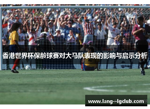 香港世界杯保龄球赛对大马队表现的影响与启示分析