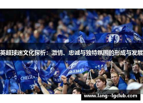 英超球迷文化探析：激情、忠诚与独特氛围的形成与发展