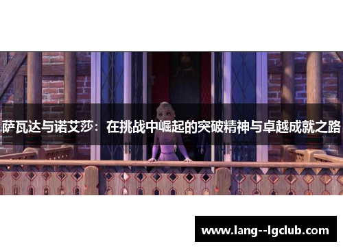 萨瓦达与诺艾莎:在挑战中崛起的突破精神与卓越成就之路 萨瓦达与诺艾莎:在挑战中崛起的突破精神与卓越成就之路