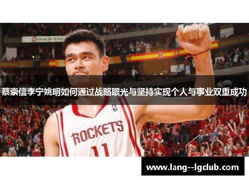 蔡崇信李宁姚明如何通过战略眼光与坚持实现个人与事业双重成功