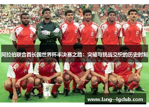 阿拉伯联合酋长国世界杯半决赛之路：突破与挑战交织的历史时刻