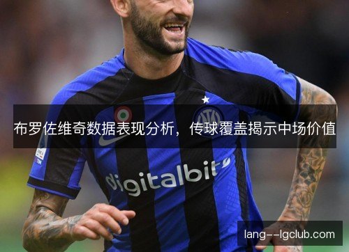 布罗佐维奇数据表现分析，传球覆盖揭示中场价值